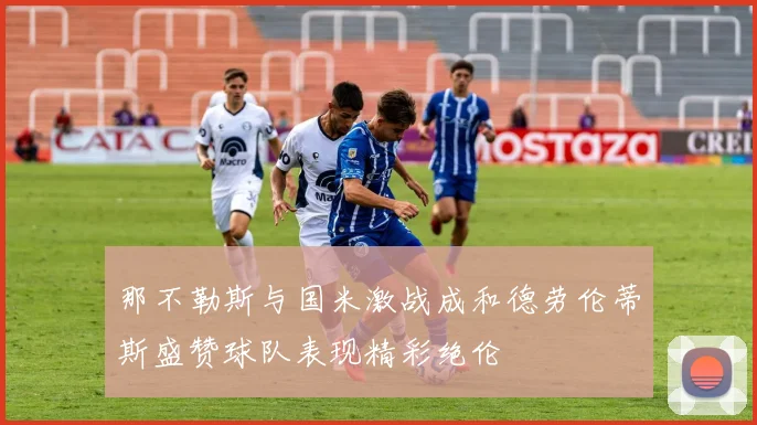 那不勒斯与国米激战成和德劳伦蒂斯盛赞球队表现精彩绝伦