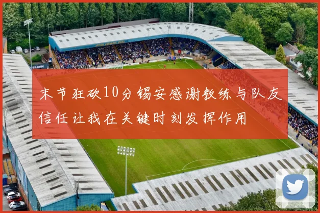 末节狂砍10分锡安感谢教练与队友信任让我在关键时刻发挥作用