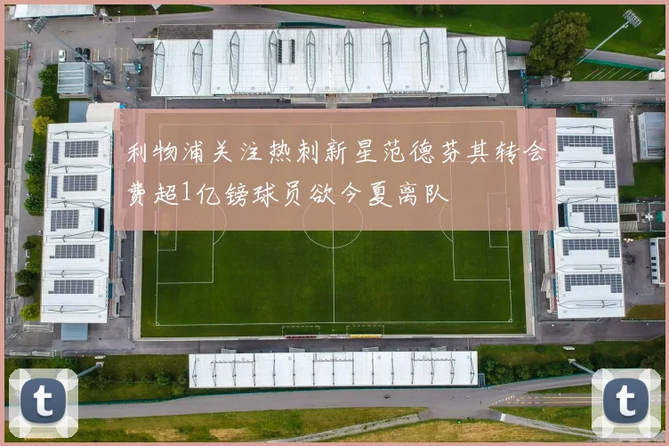 利物浦关注热刺新星范德芬其转会费超1亿镑球员欲今夏离队