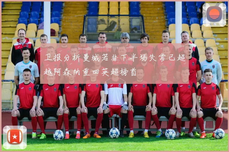 卫报分析曼城若非下半场失常已超越阿森纳重回英超榜首