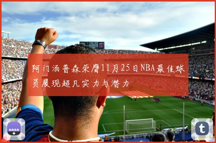 阿门汤普森荣膺11月25日NBA最佳球员展现超凡实力与潜力