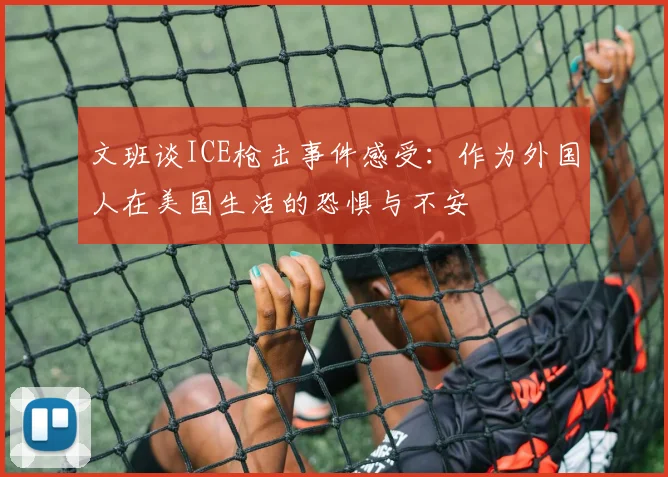 文班谈ICE枪击事件感受：作为外国人在美国生活的恐惧与不安