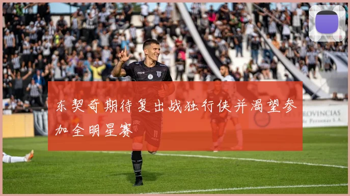 东契奇期待复出战独行侠并渴望参加全明星赛